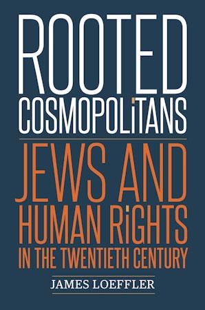 Rooted Cosmopolitans Jews and Human Rights in the Twentieth Century