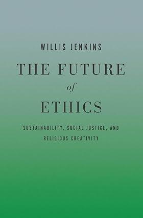 The Future of Ethics: Sustainability, Social Justice, and Religious Creativity