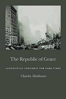 The Republic of Grace: Augustinian Thoughts for Dark Times