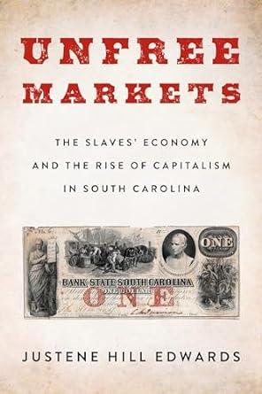 Unfree Markets: The Slaves' Economy and the Rise of Capitalism in South Carolina